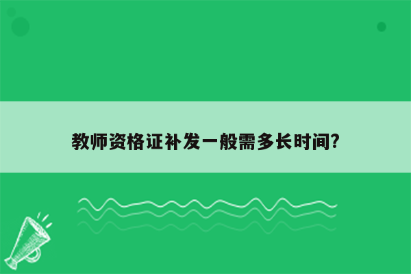 教师资格证补发一般需多长时间?