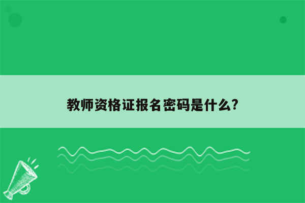 教师资格证报名密码是什么?