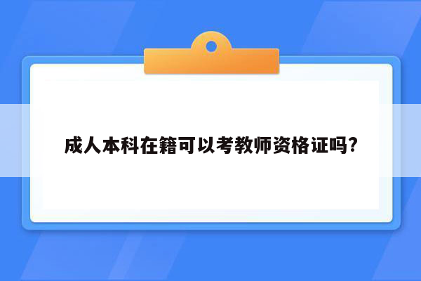 成人本科在籍可以考教师资格证吗?