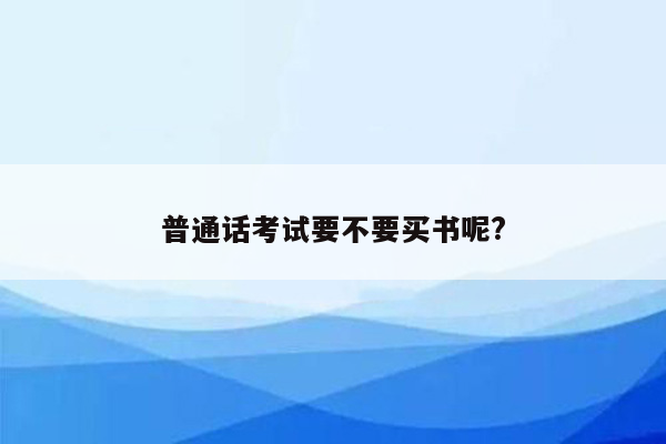 普通话考试要不要买书呢?