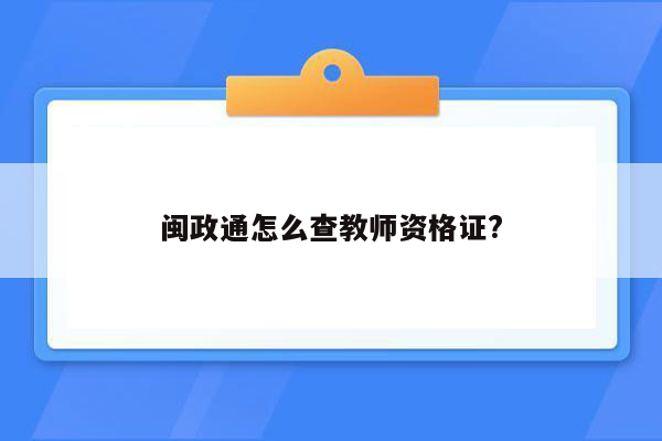 闽政通怎么查教师资格证?