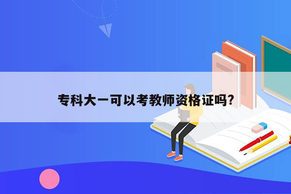 专科大一可以考教师资格证吗?