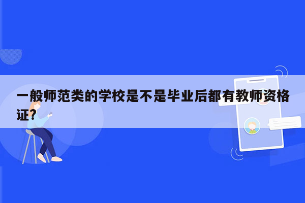 一般师范类的学校是不是毕业后都有教师资格证?