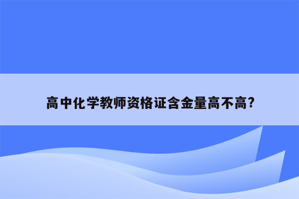 高中化学教师资格证含金量高不高?