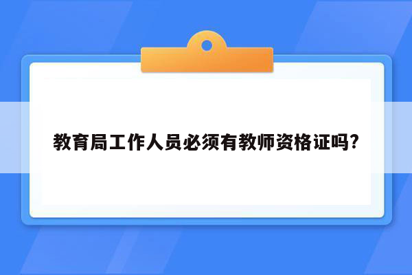 教育局工作人员必须有教师资格证吗?