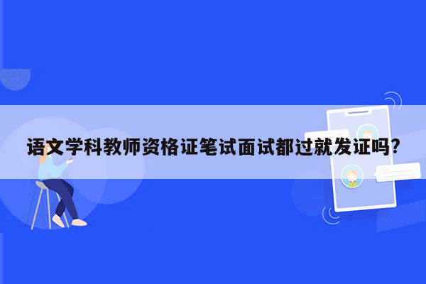 语文学科教师资格证笔试面试都过就发证吗?