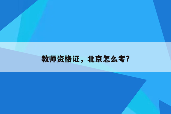 教师资格证，北京怎么考?