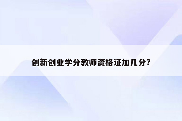 创新创业学分教师资格证加几分?