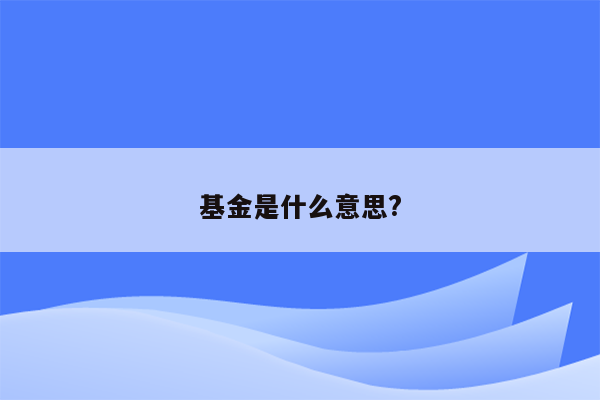 基金是什么意思?