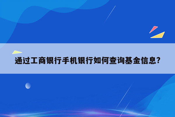 通过工商银行手机银行如何查询基金信息?