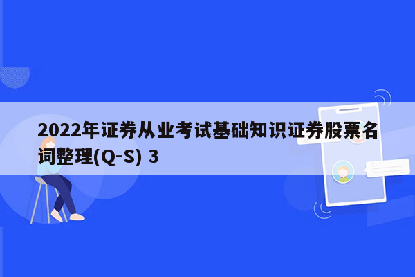 2022年证券从业考试基础知识证券股票名词整理(Q-S) 3