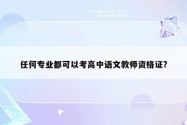 任何专业都可以考高中语文教师资格证?