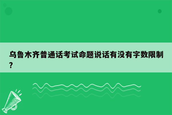 乌鲁木齐普通话考试命题说话有没有字数限制?