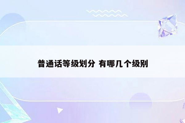 普通话等级划分 有哪几个级别