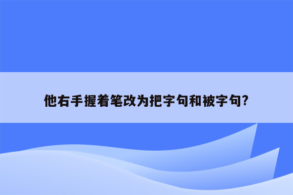 他右手握着笔改为把字句和被字句?