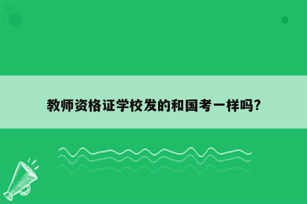 教师资格证学校发的和国考一样吗?