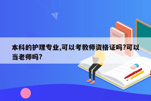 本科的护理专业,可以考教师资格证吗?可以当老师吗?