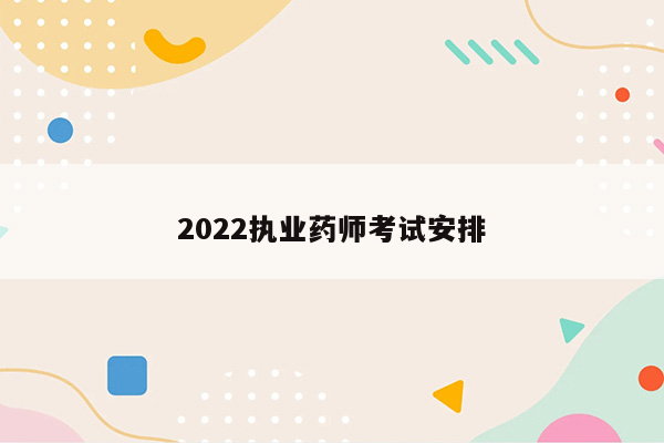 2022执业药师考试安排