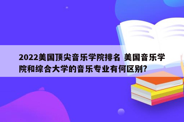 2022美国顶尖音乐学院排名 美国音乐学院和综合大学的音乐专业有何区别?