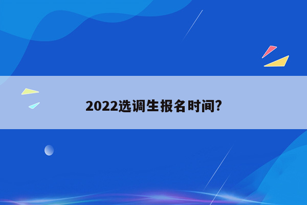 2022选调生报名时间?