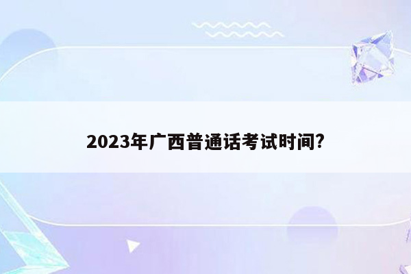 2023年广西普通话考试时间?