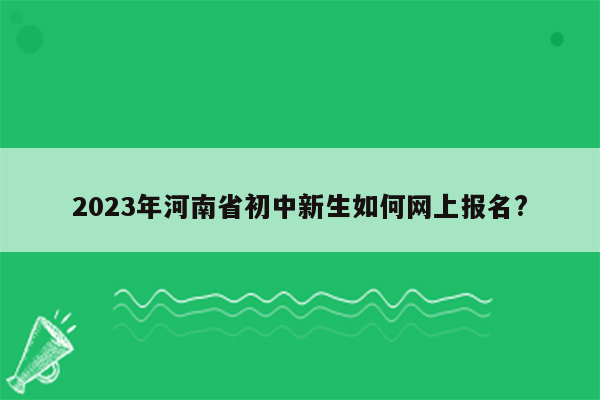 2023年河南省初中新生如何网上报名?