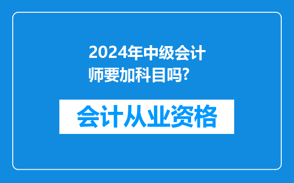 2024年中级会计师要加科目吗?