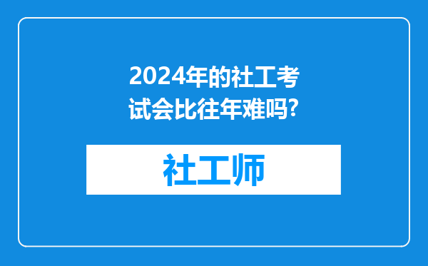 2024年的社工考试会比往年难吗?