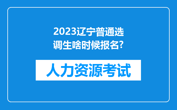 2023辽宁普通选调生啥时候报名?