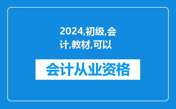 2024年初级会计教材可以备考2025年的会计考试吗?