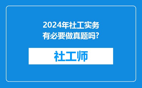 2024年社工实务有必要做真题吗?