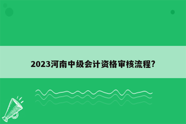 2023河南中级会计资格审核流程?