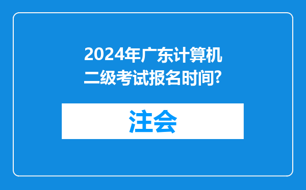 2024年广东计算机二级考试报名时间?