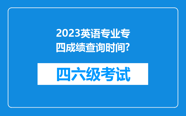 2023英语专业专四成绩查询时间?