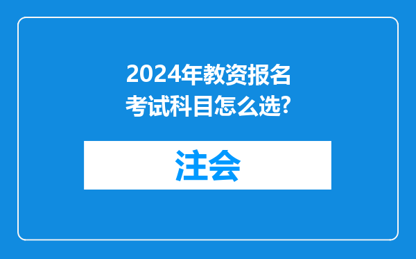 2024年教资报名考试科目怎么选?