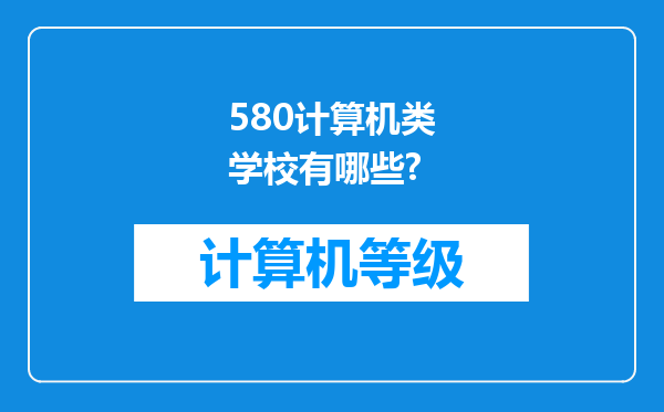 580计算机类学校有哪些?