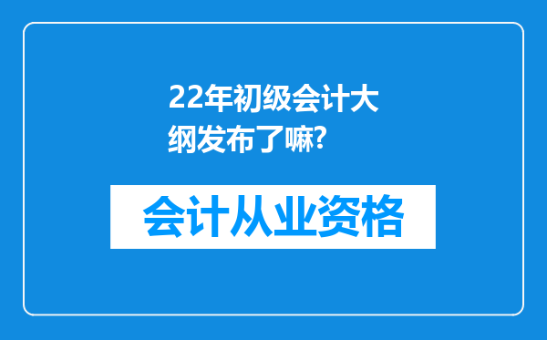 22年初级会计大纲发布了嘛?