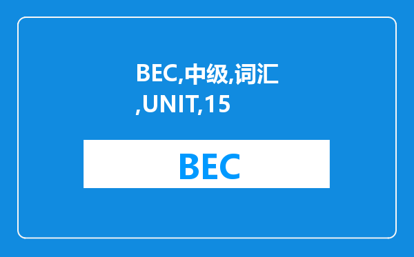 BEC中级词汇：UNIT 15 A Special Project