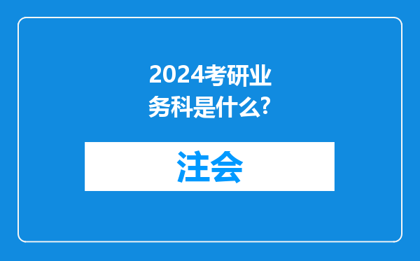 2024考研业务科是什么?