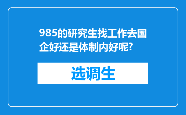 985的研究生找工作去国企好还是体制内好呢?