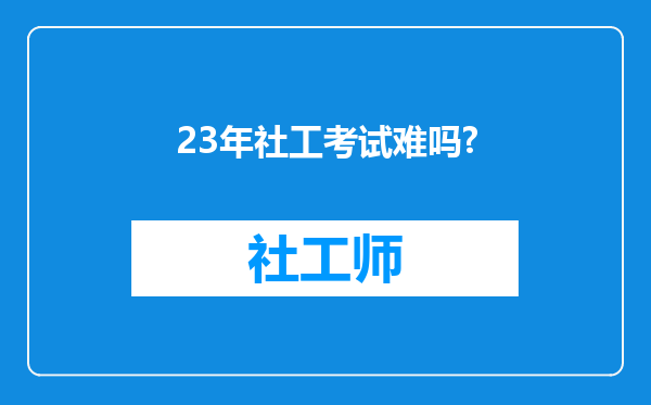 23年社工考试难吗?