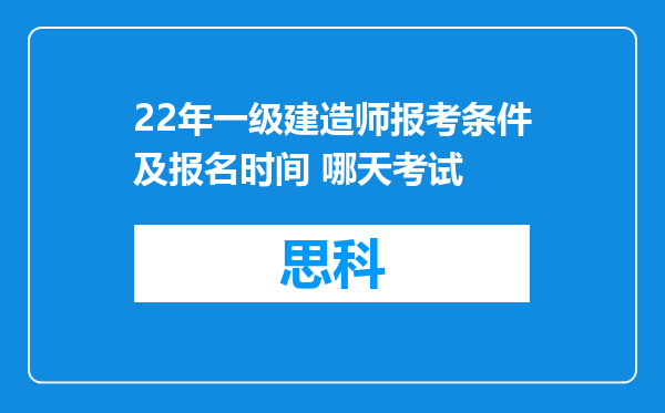 22年一级建造师报考条件及报名时间 哪天考试