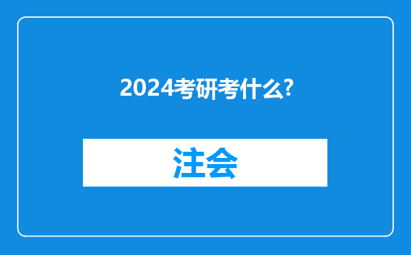 2024考研考什么?