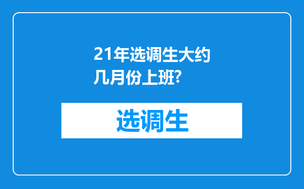 21年选调生大约几月份上班?