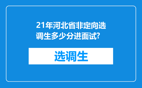 21年河北省非定向选调生多少分进面试?