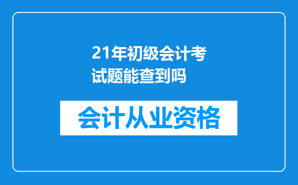 21年初级会计考试题能查到吗