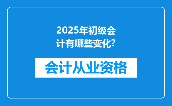 2025年初级会计有哪些变化?