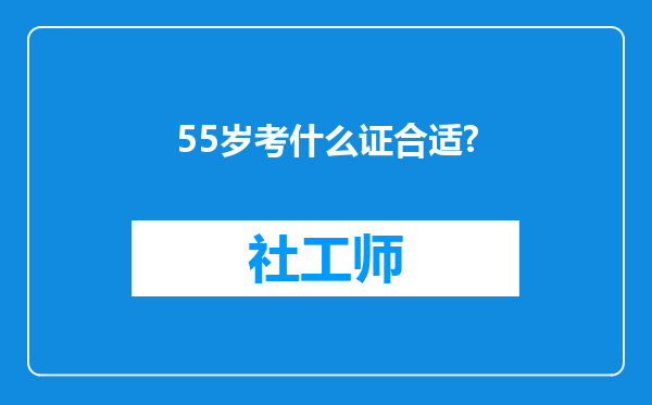 55岁考什么证合适?