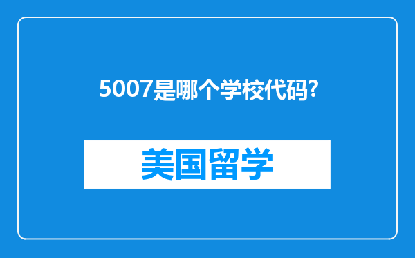 5007是哪个学校代码?