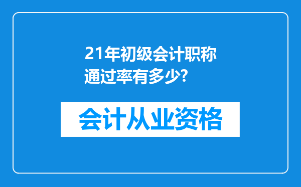 21年初级会计职称通过率有多少?